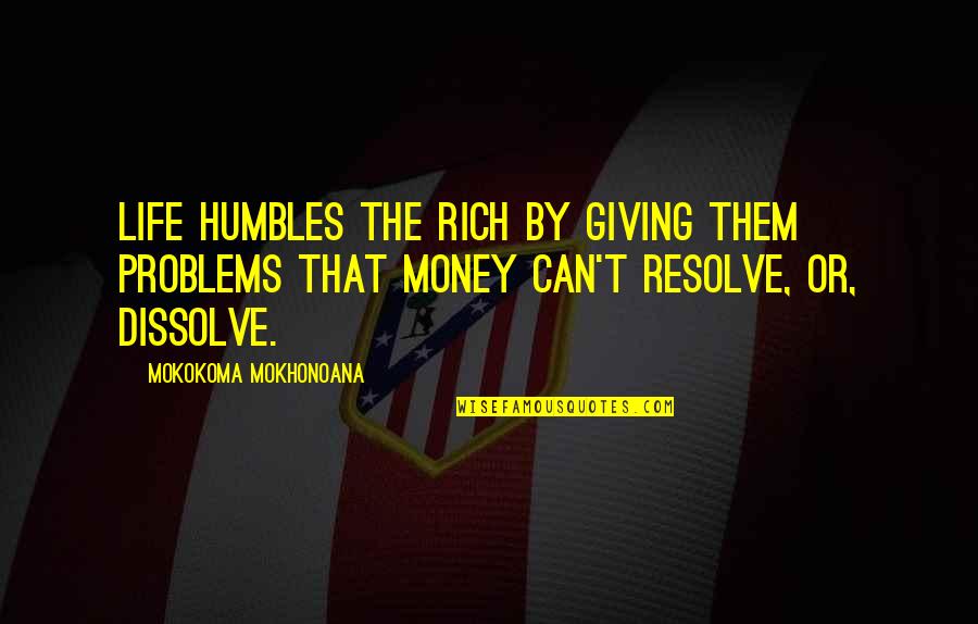 Caps Training Quotes By Mokokoma Mokhonoana: Life humbles the rich by giving them problems