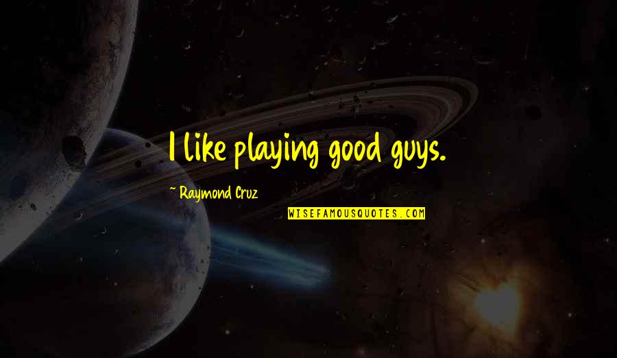 Capstick Dale Quotes By Raymond Cruz: I like playing good guys. Capstick Dale Quotes By Raymond Cruz: I like playing good guys.