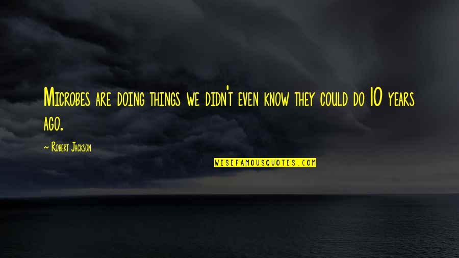 Capstick Dale Quotes By Robert Jackson: Microbes are doing things we didn't even know