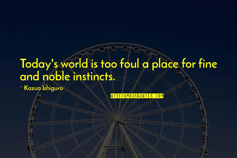 Capsticks Quotes By Kazuo Ishiguro: Today's world is too foul a place for Capsticks Quotes By Kazuo Ishiguro: Today's world is too foul a place for