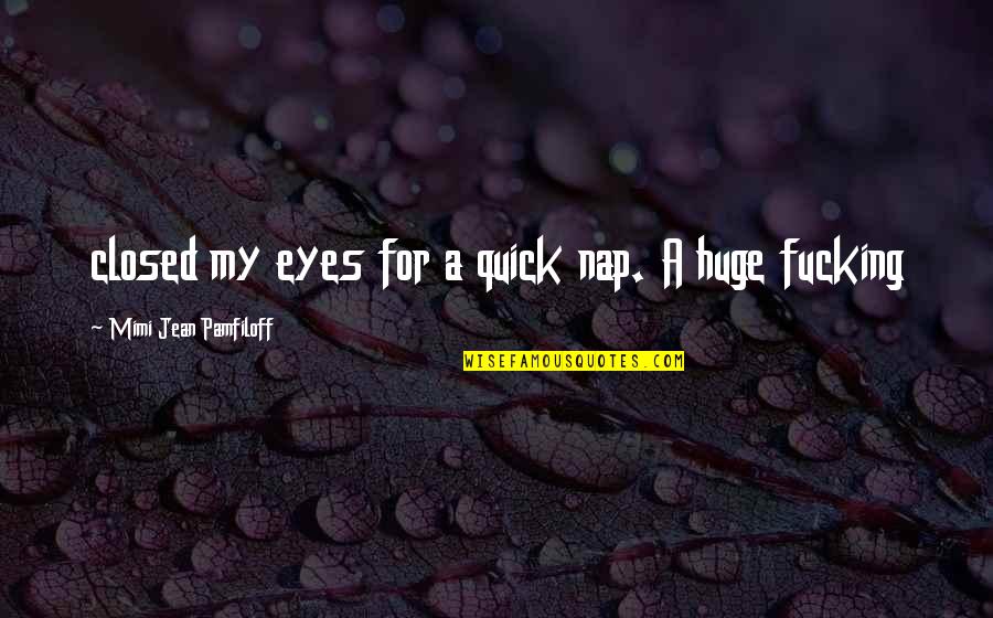 Capsulated Quotes By Mimi Jean Pamfiloff: closed my eyes for a quick nap. A