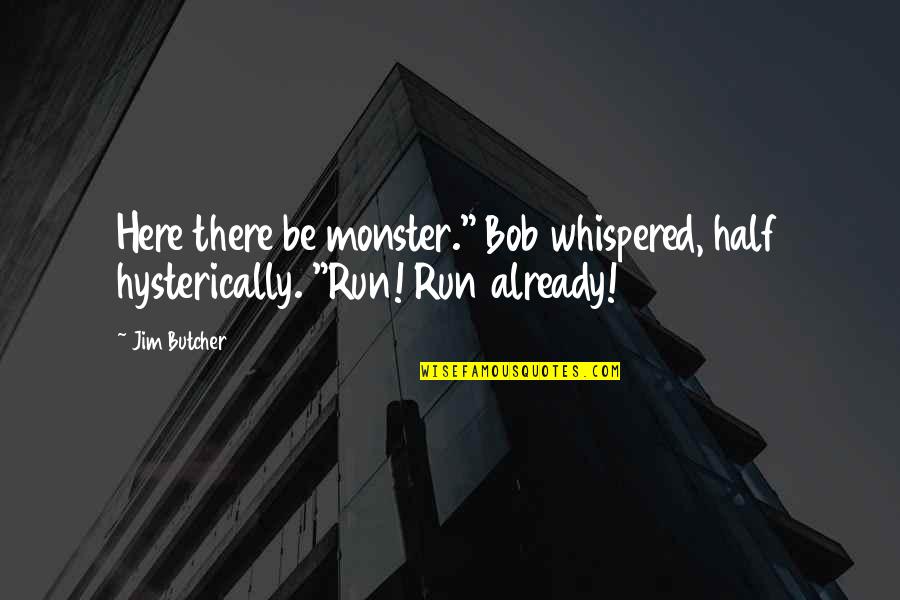 Capsuled Quotes By Jim Butcher: Here there be monster." Bob whispered, half hysterically.
