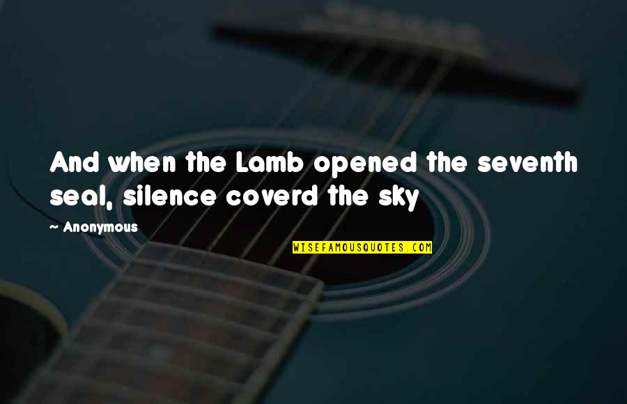 Capsulizings Quotes By Anonymous: And when the Lamb opened the seventh seal,