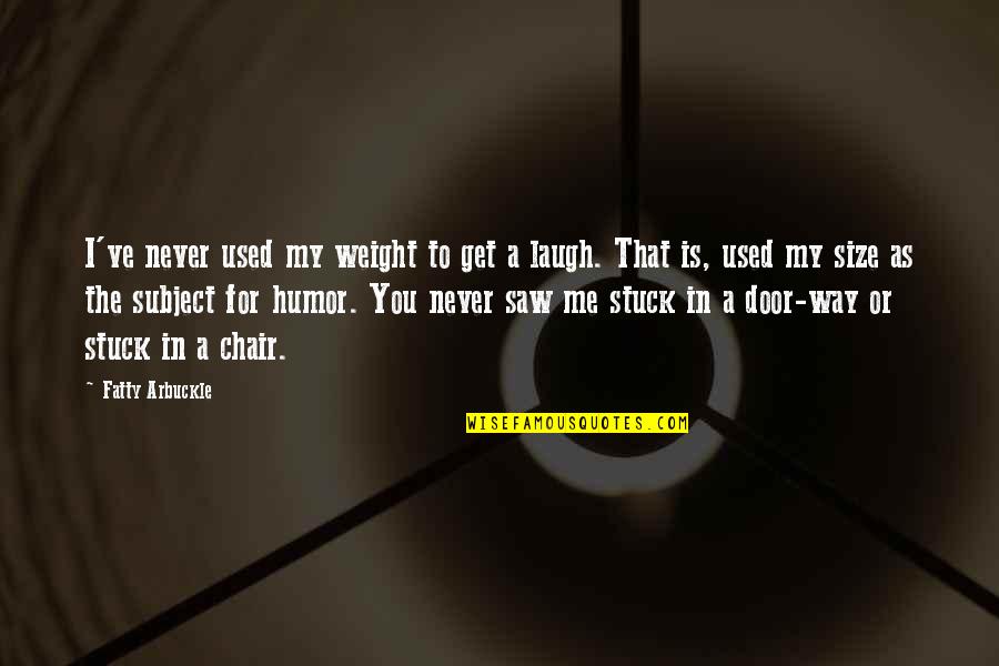 Capt John Parker Quotes By Fatty Arbuckle: I've never used my weight to get a Capt John Parker Quotes By Fatty Arbuckle: I've never used my weight to get a