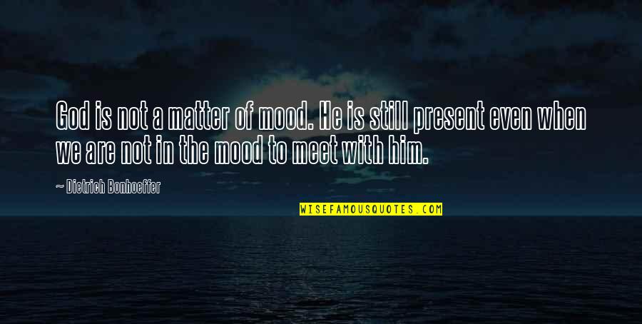 Capt. John Paul Jones Quotes By Dietrich Bonhoeffer: God is not a matter of mood. He