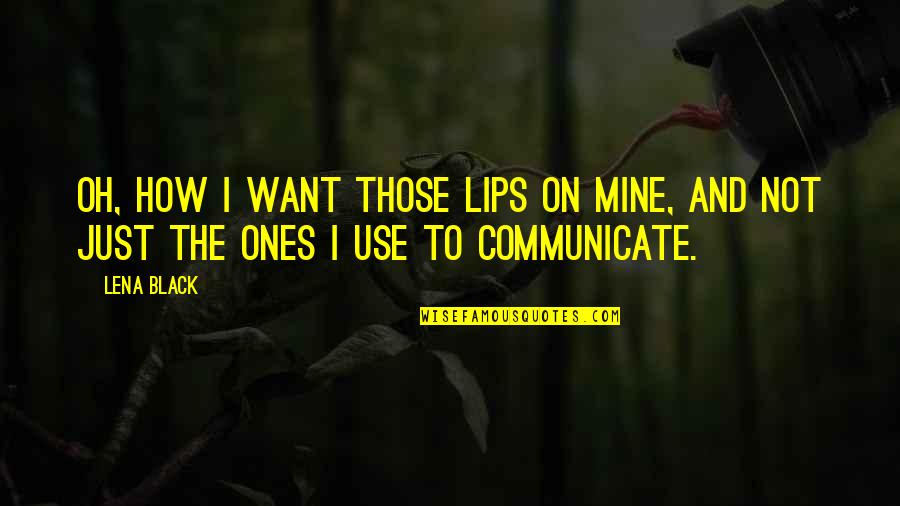 Capt Manoj Pandey Quotes By Lena Black: Oh, how I want those lips on mine,