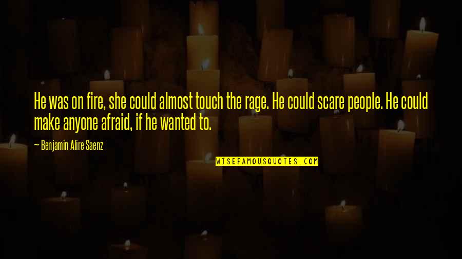 Captacion De Lluvia Quotes By Benjamin Alire Saenz: He was on fire, she could almost touch Captacion De Lluvia Quotes By Benjamin Alire Saenz: He was on fire, she could almost touch