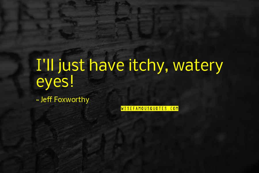 Captada Significado Quotes By Jeff Foxworthy: I'll just have itchy, watery eyes!