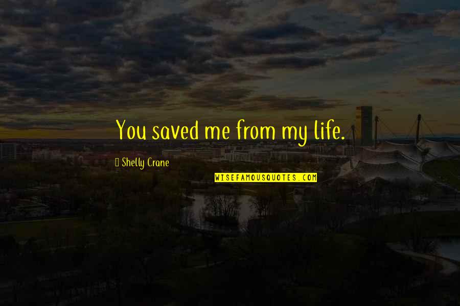 Captada Significado Quotes By Shelly Crane: You saved me from my life.