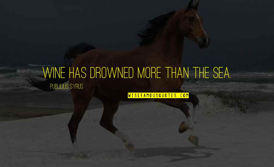 Captador Solar Quotes By Publilius Syrus: Wine has drowned more than the sea. Captador Solar Quotes By Publilius Syrus: Wine has drowned more than the sea.
