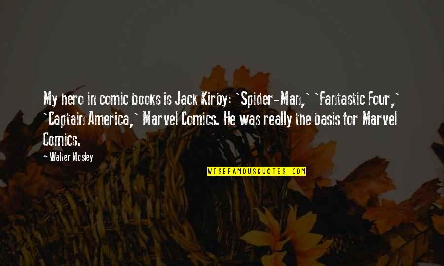 Captain America Spider Man Quotes By Walter Mosley: My hero in comic books is Jack Kirby: