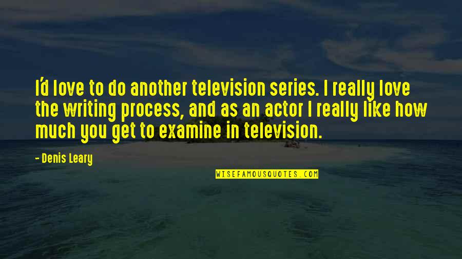 Captain Antilles Quotes By Denis Leary: I'd love to do another television series. I Captain Antilles Quotes By Denis Leary: I'd love to do another television series. I