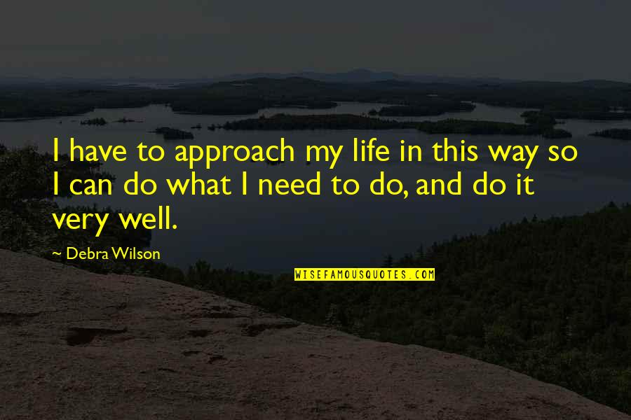 Captain Blythe Quotes By Debra Wilson: I have to approach my life in this Captain Blythe Quotes By Debra Wilson: I have to approach my life in this