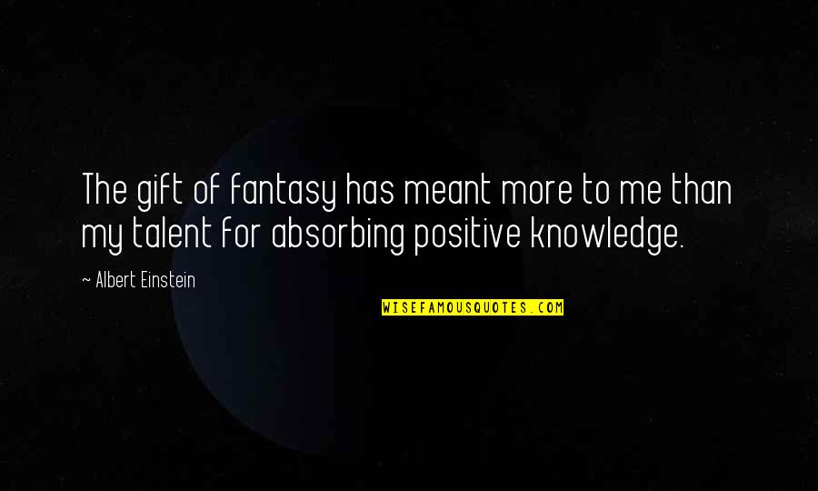 Captain Condom Quotes By Albert Einstein: The gift of fantasy has meant more to Captain Condom Quotes By Albert Einstein: The gift of fantasy has meant more to