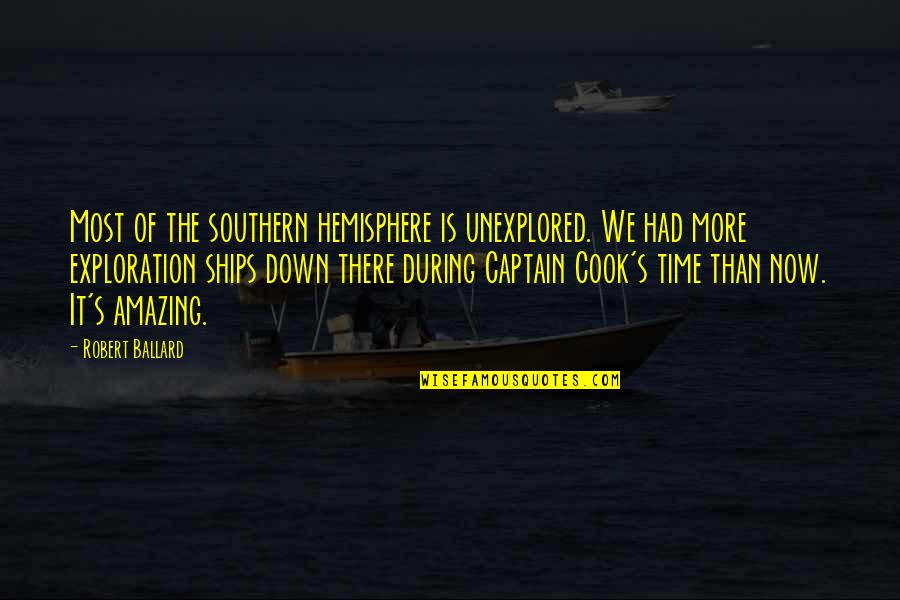 Captain Cook's Quotes By Robert Ballard: Most of the southern hemisphere is unexplored. We