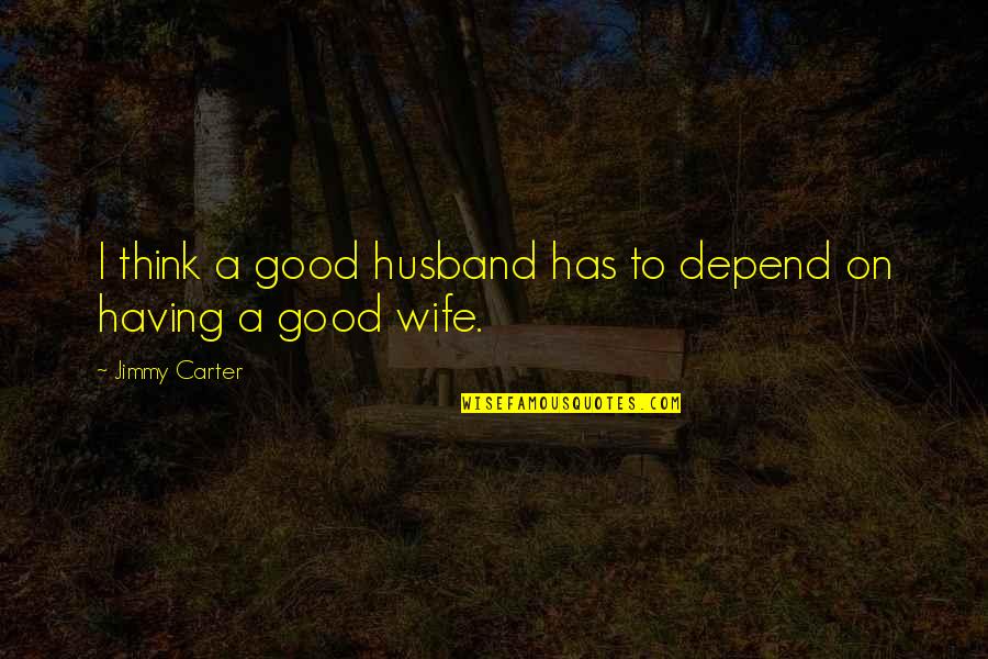Captain Corellis Mandolin Love Quote Quotes By Jimmy Carter: I think a good husband has to depend Captain Corellis Mandolin Love Quote Quotes By Jimmy Carter: I think a good husband has to depend
