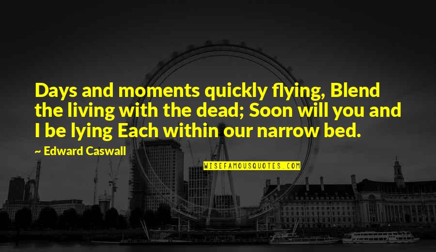 Captain Darling Character Quotes By Edward Caswall: Days and moments quickly flying, Blend the living