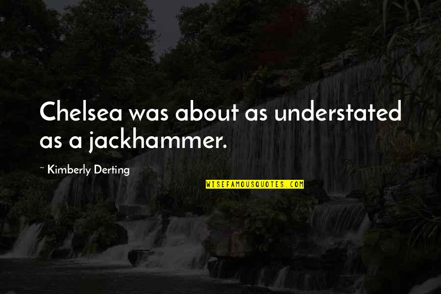 Captain Darling Quotes By Kimberly Derting: Chelsea was about as understated as a jackhammer.