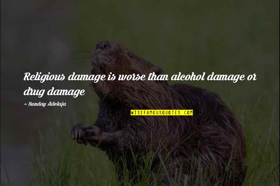 Captain Dobey Quotes By Sunday Adelaja: Religious damage is worse than alcohol damage or