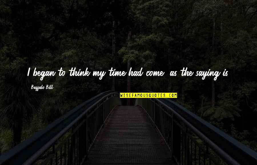 Captain Edmund Blackadder Quotes By Buffalo Bill: I began to think my time had come, Captain Edmund Blackadder Quotes By Buffalo Bill: I began to think my time had come,