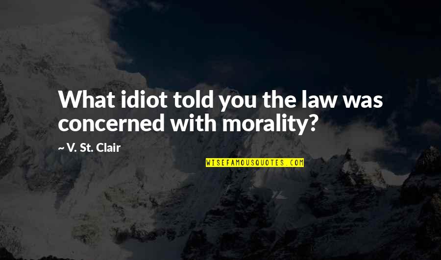 Captain Edmund Blackadder Quotes By V. St. Clair: What idiot told you the law was concerned Captain Edmund Blackadder Quotes By V. St. Clair: What idiot told you the law was concerned