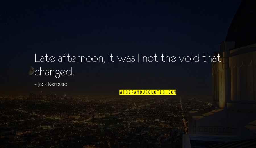 Captain Edward Kenway Quotes By Jack Kerouac: Late afternoon, it was I not the void