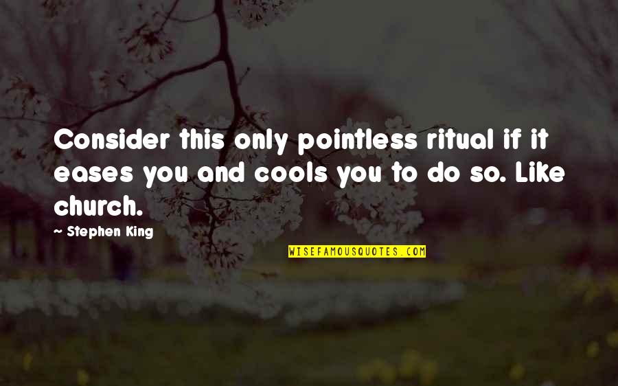 Captain Flyndan Quotes By Stephen King: Consider this only pointless ritual if it eases Captain Flyndan Quotes By Stephen King: Consider this only pointless ritual if it eases