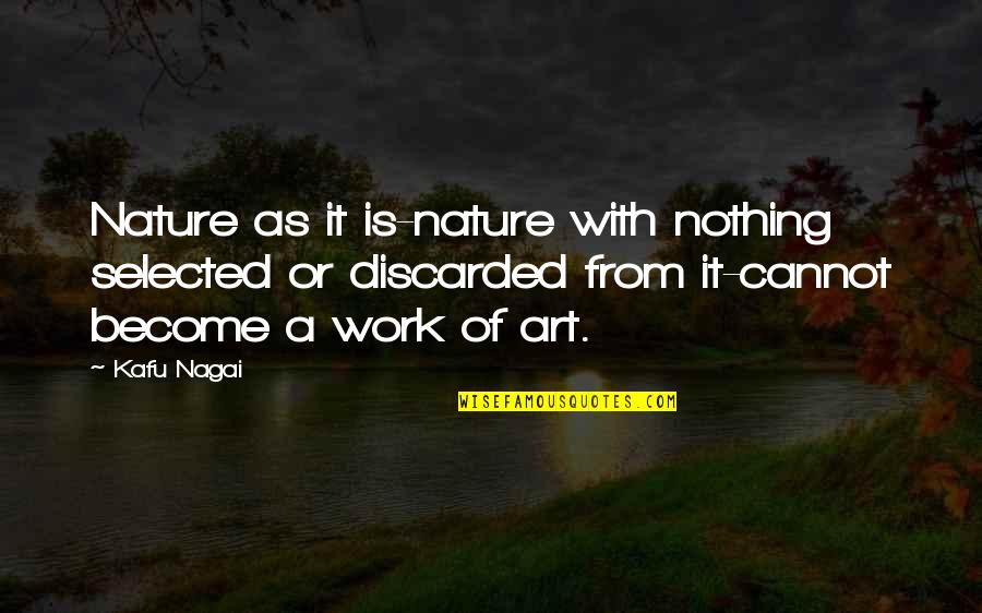 Captain Furious Quotes By Kafu Nagai: Nature as it is-nature with nothing selected or