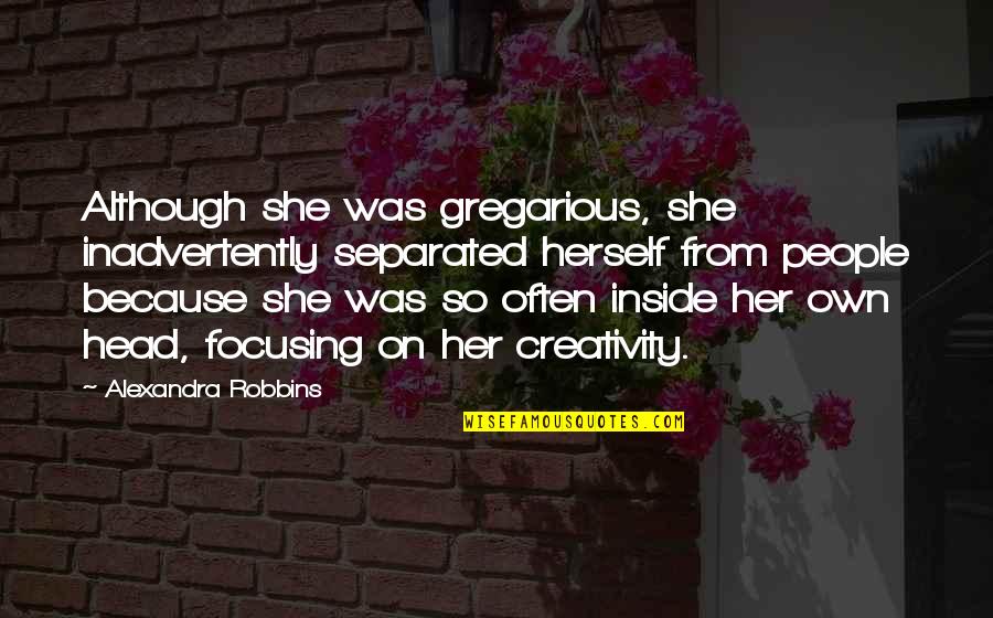 Captain Harlock Character Quotes By Alexandra Robbins: Although she was gregarious, she inadvertently separated herself