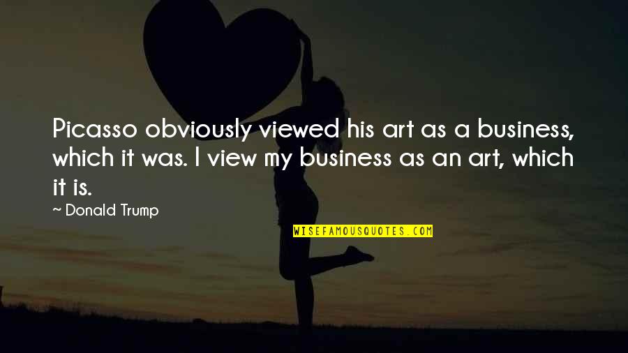 Captain Holt Quotes By Donald Trump: Picasso obviously viewed his art as a business, Captain Holt Quotes By Donald Trump: Picasso obviously viewed his art as a business,