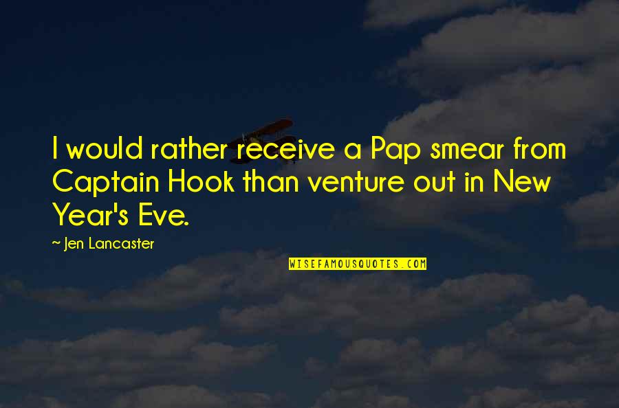 Captain Hook Quotes By Jen Lancaster: I would rather receive a Pap smear from