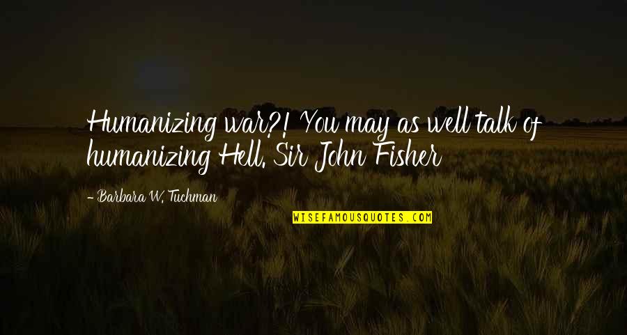 Captain Hook Smee Quotes By Barbara W. Tuchman: Humanizing war?! You may as well talk of Captain Hook Smee Quotes By Barbara W. Tuchman: Humanizing war?! You may as well talk of