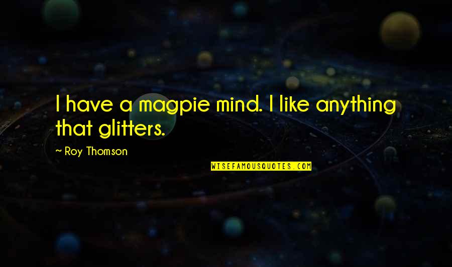 Captain Jeon 1894 Quotes By Roy Thomson: I have a magpie mind. I like anything Captain Jeon 1894 Quotes By Roy Thomson: I have a magpie mind. I like anything