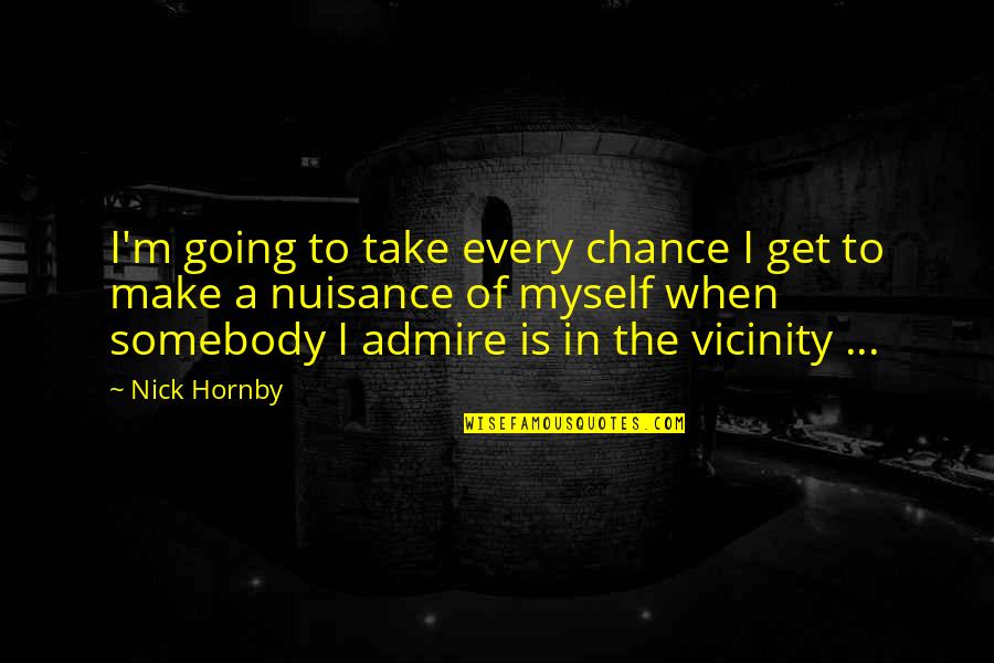 Captain John Miller Quotes By Nick Hornby: I'm going to take every chance I get Captain John Miller Quotes By Nick Hornby: I'm going to take every chance I get