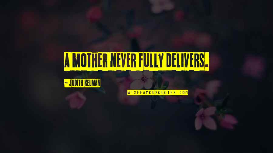 Captain Keyes Quotes By Judith Kelman: A mother never fully delivers.