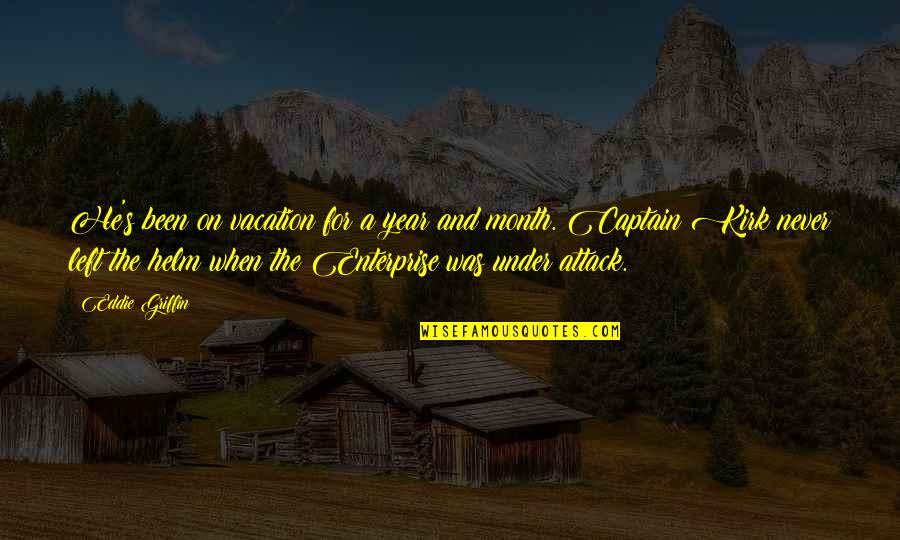 Captain Kirk Best Quotes By Eddie Griffin: He's been on vacation for a year and Captain Kirk Best Quotes By Eddie Griffin: He's been on vacation for a year and