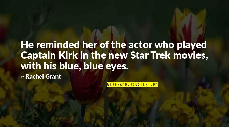 Captain Kirk Best Quotes By Rachel Grant: He reminded her of the actor who played Captain Kirk Best Quotes By Rachel Grant: He reminded her of the actor who played