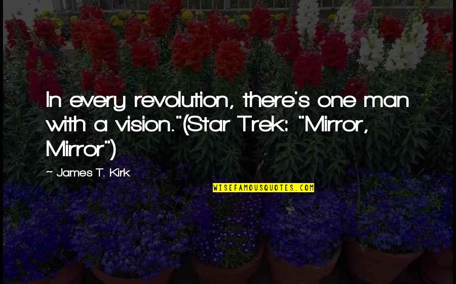 Captain Kirk Quotes By James T. Kirk: In every revolution, there's one man with a