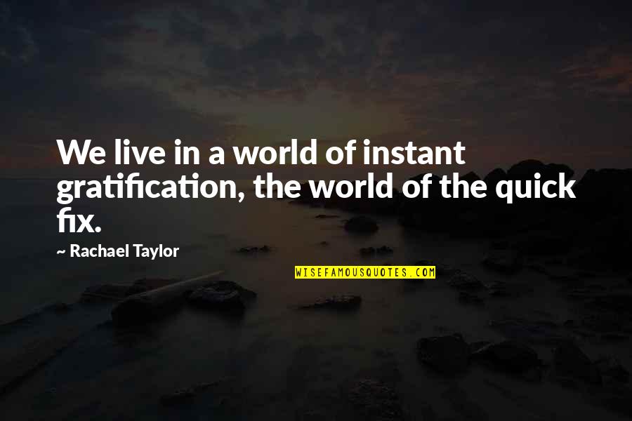 Captain Kirk Quotes By Rachael Taylor: We live in a world of instant gratification,