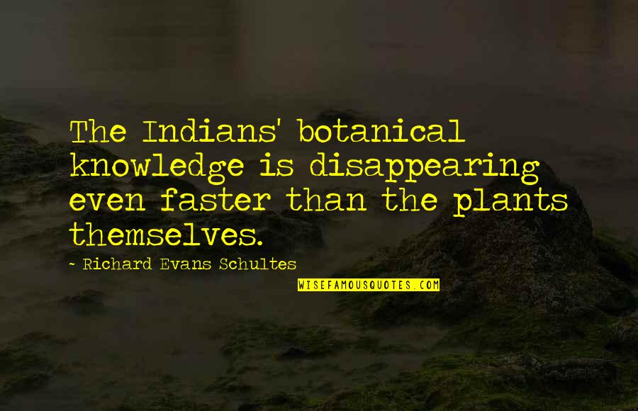 Captain Kirk Quotes By Richard Evans Schultes: The Indians' botanical knowledge is disappearing even faster