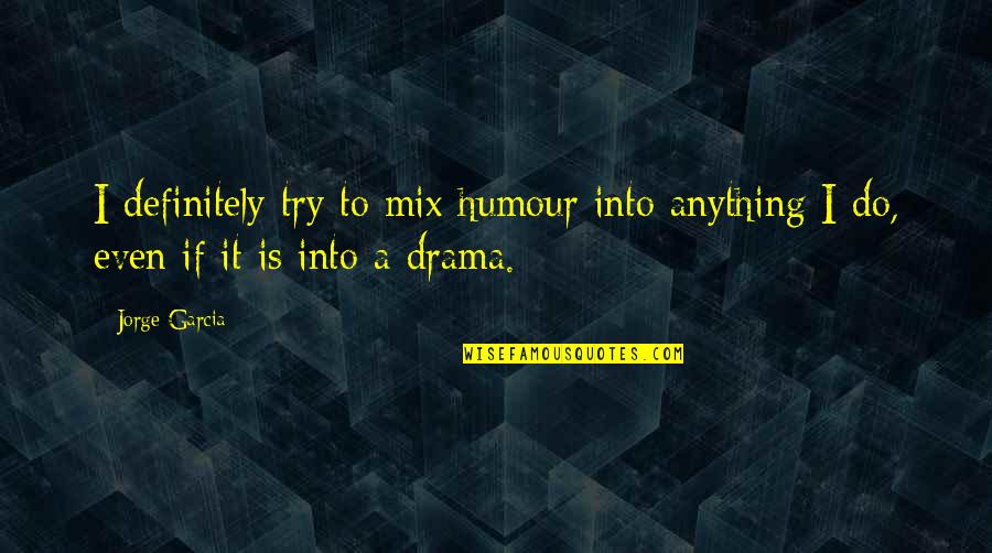 Captain Kirk Stardate Quotes By Jorge Garcia: I definitely try to mix humour into anything