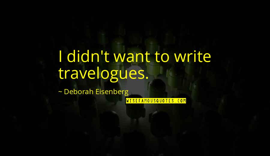 Captain Koons Quotes By Deborah Eisenberg: I didn't want to write travelogues. Captain Koons Quotes By Deborah Eisenberg: I didn't want to write travelogues.