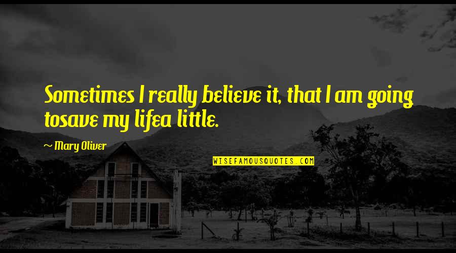 Captain Koons Quotes By Mary Oliver: Sometimes I really believe it, that I am