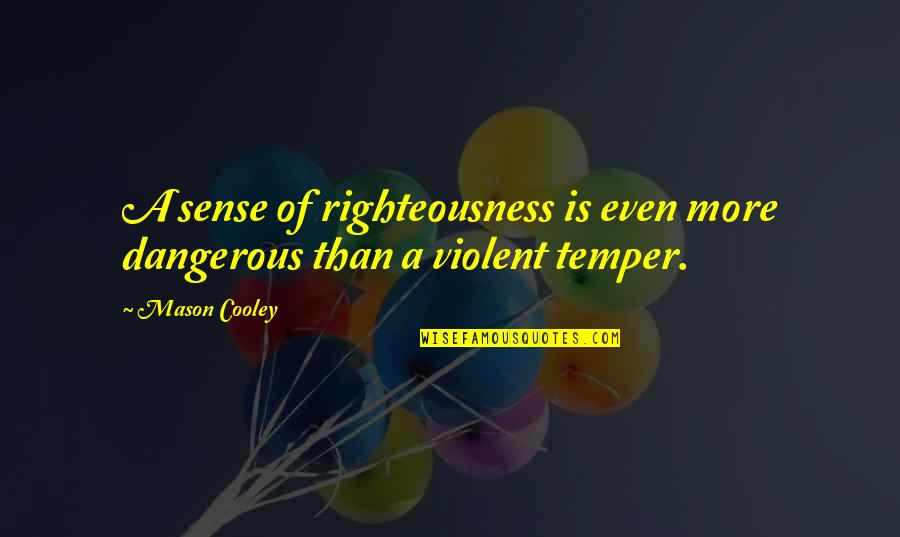 Captain Lakshmi Sehgal Quotes By Mason Cooley: A sense of righteousness is even more dangerous