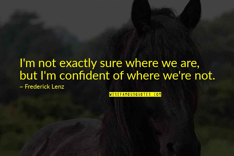 Captain Lassard Quotes By Frederick Lenz: I'm not exactly sure where we are, but