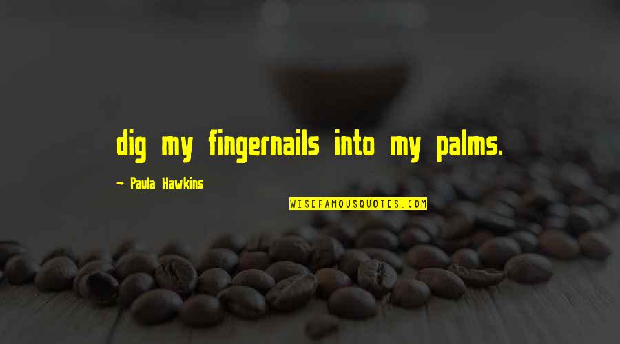 Captain Lee Quotes By Paula Hawkins: dig my fingernails into my palms.