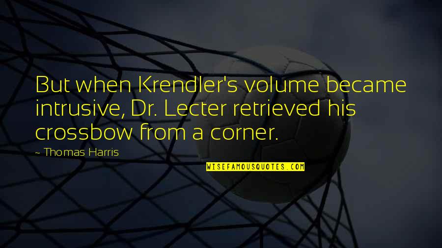 Captain Lee Quotes By Thomas Harris: But when Krendler's volume became intrusive, Dr. Lecter