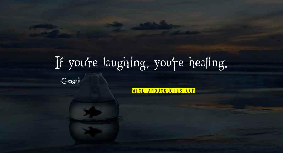 Captain Maggot Quotes By Gangaji: If you're laughing, you're healing.