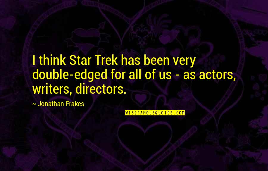 Captain Mandolin Quotes By Jonathan Frakes: I think Star Trek has been very double-edged