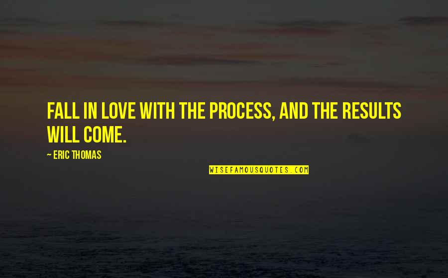 Captain Mauch Quotes By Eric Thomas: Fall in love with the process, and the
